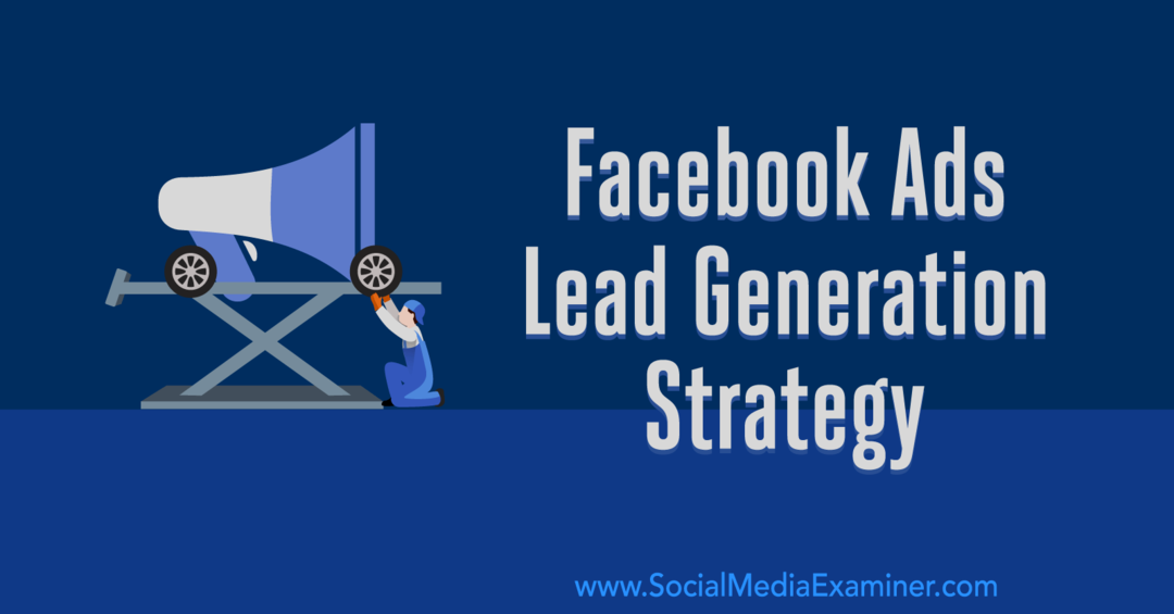 Facebook Ads Lead Generation Strategy: Emily Hirsh tarafından Sosyal Medya Examiner'da Çalışan Bir Sistem Geliştirme.