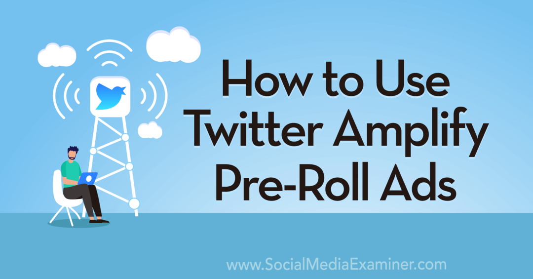 Twitter Pre-Roll Reklamlarını Sosyal Medya Examiner'da Nasıl Kullanırsınız?