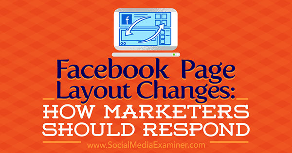 Facebook Sayfa Düzeni Değişiklikleri: Pazarlamacılar, Sosyal Medya İncelemesinde Kristi Hines tarafından Nasıl Yanıt Vermelidir.