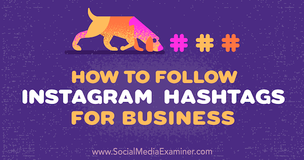 Sosyal Medya Examiner'da Jenn Herman tarafından İş İçin Instagram Hashtag'leri Nasıl Takip Edilir.