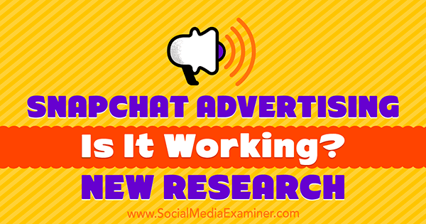 Snapchat Reklamcılığı: Çalışıyor mu? Michelle Krasniak'ın Sosyal Medya Denetçisi Üzerine Yeni Araştırması.