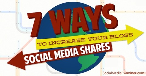 Blog sosyal medya paylaşımlarınızı artırmanın 7 yolu