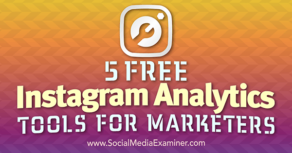 Pazarlamacılar için 5 Ücretsiz Instagram Analitik Aracı, Sosyal Medya İnceleyicisi Jill Holtz.