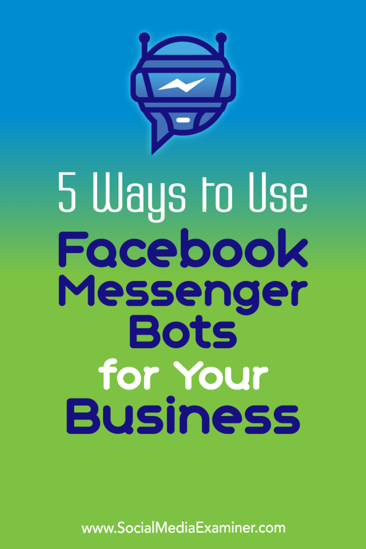 Facebook Messenger Botlarını İşletmeniz için Kullanmanın 5 Yolu, Sosyal Medya Examiner'da Ana Gotter.
