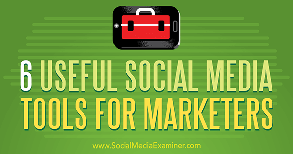 6 Pazarlamacılar için Yararlı Sosyal Medya Araçları, Aaron Agius on Social Media Examiner.