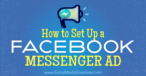 Sosyal Medya Examiner'da Tammy Cannon tarafından Facebook Messenger Reklamı Nasıl Kurulur.