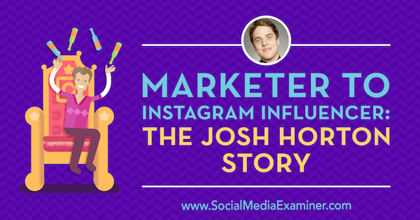 Pazarlamacıdan Instagram Etkileyicisine: Sosyal Medya Pazarlama Podcast'inde Josh Horton'dan bilgiler içeren Josh Horton Hikayesi.