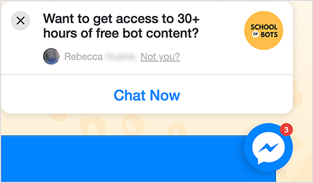 Bu, School of Bots web sitesindeki Messenger sohbet simgesinin ekran görüntüsüdür. Sitedeki beyaz bir açılır pencerede, siyah metin "30 saatten fazla ücretsiz bot içeriğine erişmek ister misiniz?" Sağ üst köşede School of Bots logosu bulunur. Siyah metinle "School of Bots" yazan sarı bir dairedir. Küçük beyaz bir konuşma balonunda "of" kelimesi görünür. Ücretsiz içerikle ilgili sorunun altında birinin Facebook profil fotoğrafı bulanıklaştırılmış ve "Rebecca Sen değil misin?" "Siz değil misiniz?" Metni bağlantılı. Açılır pencerenin altında "Şimdi Sohbet Edin" yazan mavi metin içeren beyaz bir düğme vardır. Sol altta bir Messenger sohbet simgesi var. Natasha Takahashi, sohbet simgelerinin pazarlamacıların web sitesi ziyaretçilerini yakalayıp onları web sitenize çekmeye devam etmelerinin bir yolu olduğunu söylüyor.