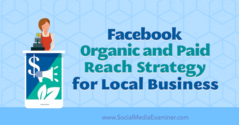 Allie Bloyd on Social Media Examiner tarafından Yerel İşletmeler için Facebook Organik ve Ücretli Erişim Stratejisi.
