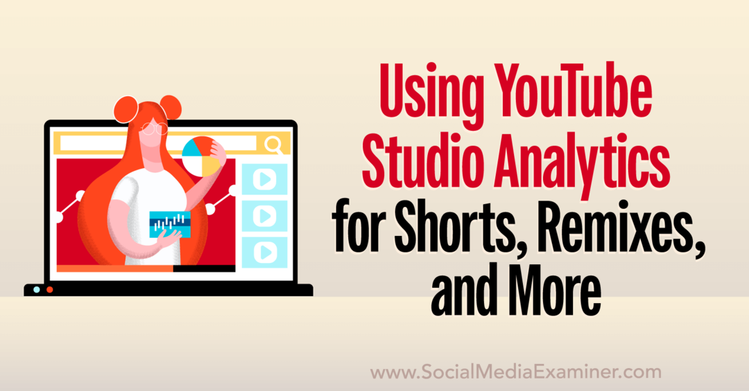 YouTube Studio Analytics: Kısa Filmler, Remiksler, Videolar ve Daha Fazlası Nasıl Analiz Edilir-Social Media Examiner