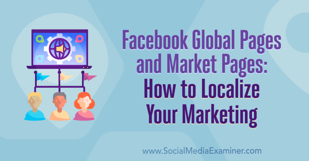 Facebook Global Sayfaları ve Pazar Sayfaları: Pazarlamanızı Nasıl Yerelleştirebilirsiniz: Sosyal Medya İnceleyicisi