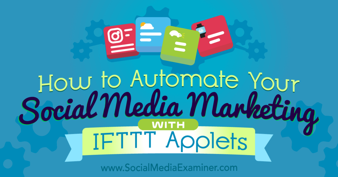 Sosyal Medya Examiner'da Kristi Hines tarafından IFTTT Applets ile Sosyal Medya Pazarlamanızı Nasıl Otomatikleştirebilirsiniz.