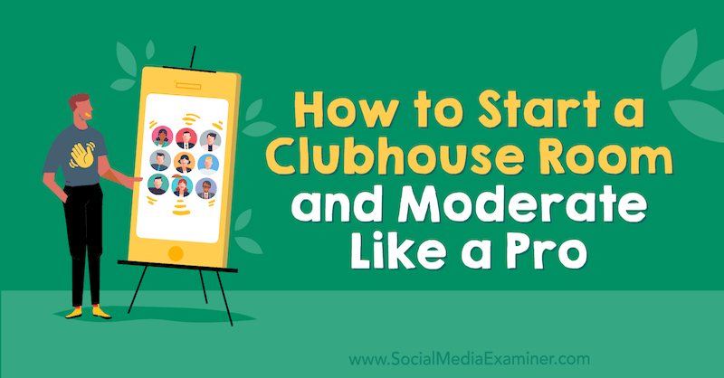 Bir Kulüp Odası Odası Nasıl Başlanır ve Profesyonel Gibi Moderate by Michael Stelzner on Social Media Examiner.