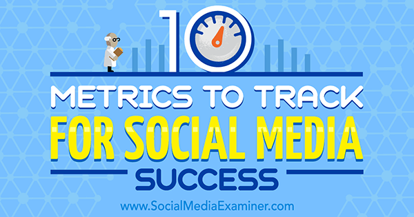 Sosyal Medyada Başarılı Olmak İçin İzlenecek 10 Metrik, Aaron Agius tarafından Sosyal Medya Examiner'da.