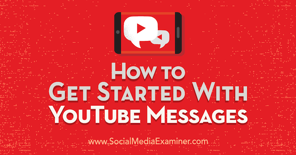 Sosyal Medya Examiner'da Kristi Hines tarafından yazılan YouTube Mesajlarına Nasıl Başlanır.
