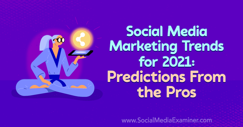 2021 için Sosyal Medya Pazarlama Trendleri: Profesyonellerden Tahminler: Sosyal Medya Denetçisi