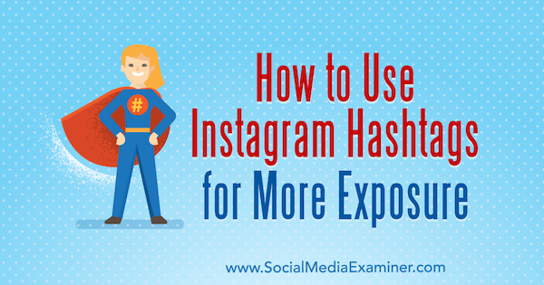Sosyal Medya Examiner'da Ana Gotter'dan Daha Fazla Pozlama için Instagram Hashtag'leri Nasıl Kullanılır.