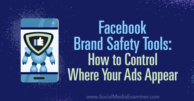 Facebook Marka Güvenliği Araçları: Reklamlarınızın Nerede Görüneceğini Kontrol Etme, Tara Zirker tarafından Sosyal Medya Examiner'da.