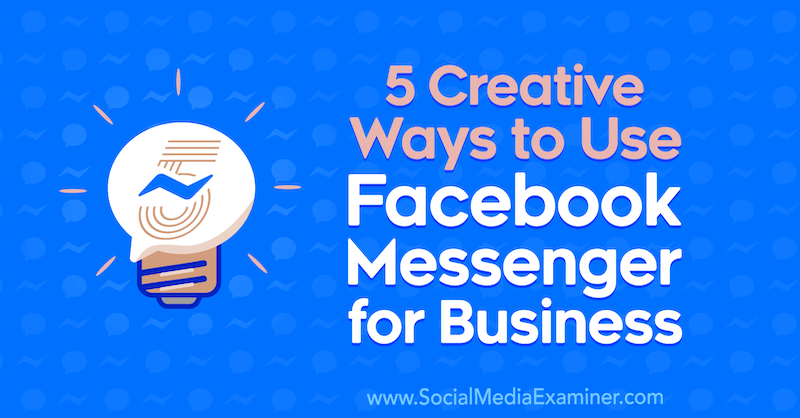 İş için Facebook Messenger'ı Kullanmanın 5 Yaratıcı Yolu Yazan Jessica Campos, Sosyal Medya Examiner'da.