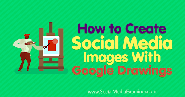 Sosyal Medya Examiner'da James Scherer'in Google Çizimleriyle Sosyal Medya Resimleri Nasıl Oluşturulur.