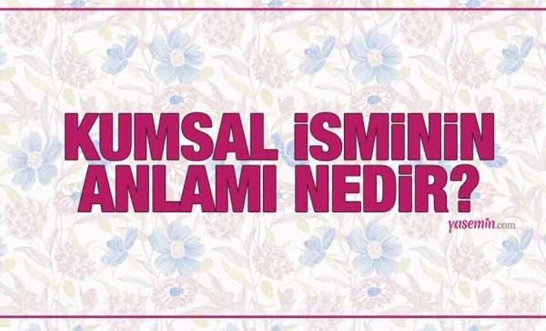 Kumsal isminin anlamı nedir? Kumsal ismi Kuran'da geçiyor mu? Kumsal isminin özellikleri