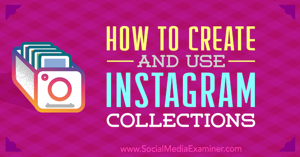Instagram Koleksiyonları Nasıl Oluşturulur ve Kullanılır: Social Media Examiner