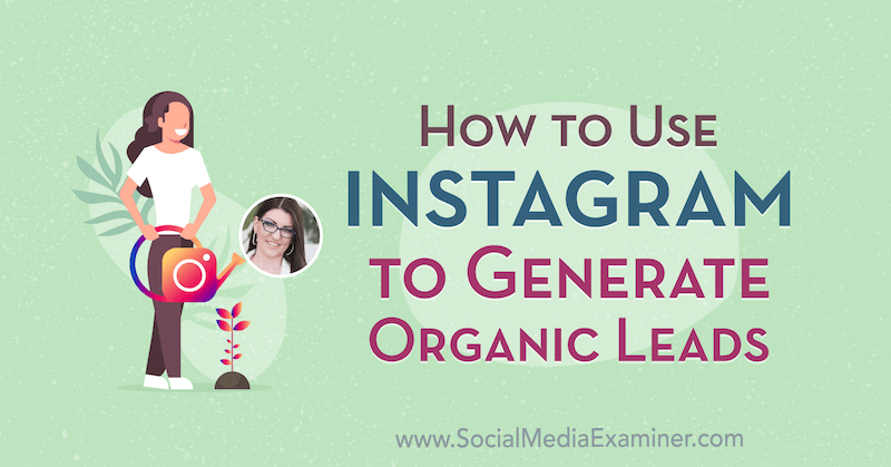 Sosyal Medya Pazarlama Podcast'inde Jenn Herman'dan bilgiler içeren Organik Müşteri Adayları Oluşturmak için Instagram Nasıl Kullanılır.