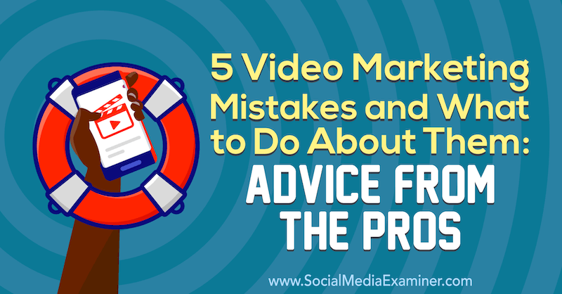 5 Video Pazarlama Hatası ve Bunlarla İlgili Yapılması Gerekenler: Uzmanlardan Tavsiyeler, Lisa D. Sosyal Medya Examiner için Jenkins.
