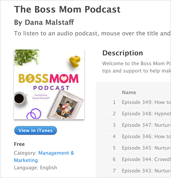 Bu, Dana Malstaff'ın The Boss Mom Podcast'in iTunes ekranının ekran görüntüsüdür. Başlığın altında bir bitki, plastik ördek, bir fincan kahve, mor halkalar ve çerçeveli bir aile fotoğrafının başlığın etrafına yerleştirildiği podcast kapak resmi var. Podcast ücretsizdir ve Yönetim ve Pazarlama altında kategorize edilmiştir. Sağda açıklama ve bölüm listesi görünür, ancak ekran görüntüsünde kesilir.