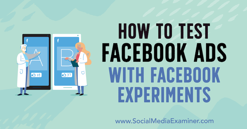 Sosyal Medya Examiner'da Tony Christensen tarafından Facebook Deneyleri ile Facebook Reklamları Nasıl Test Edilir.