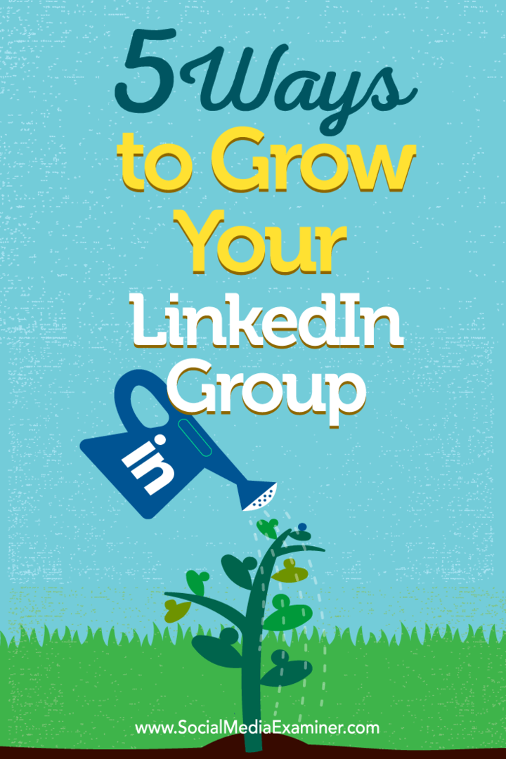 LinkedIn grup üyeliğinizi oluşturmanın beş yolu hakkında ipuçları.