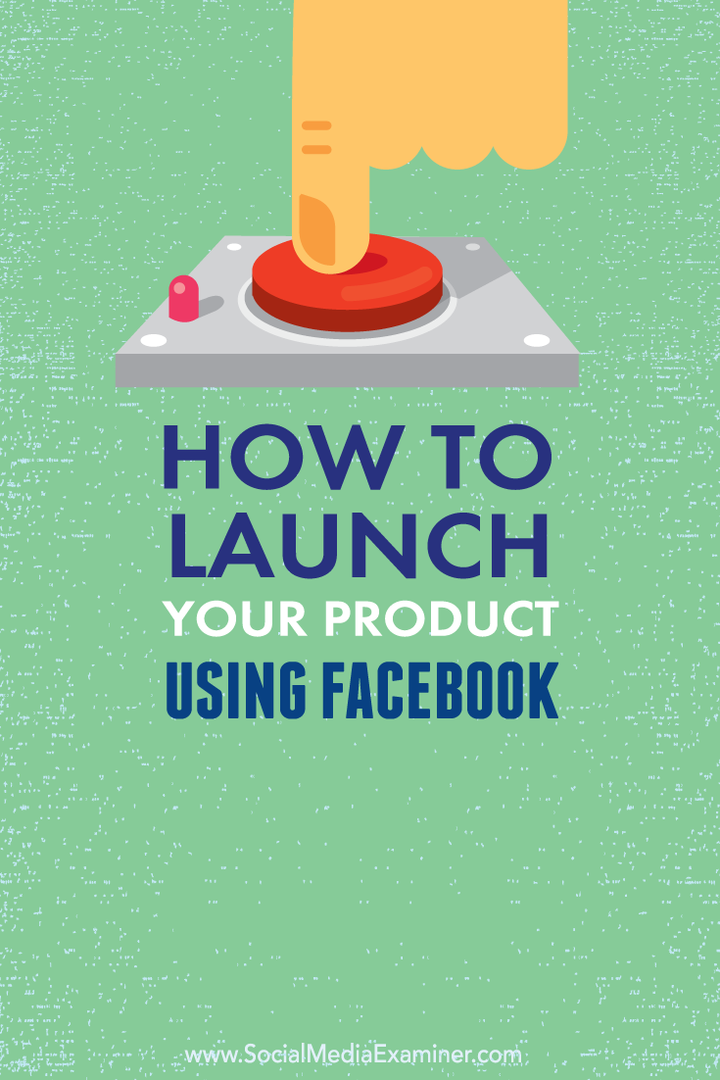 Facebook Kullanarak Ürününüzü Nasıl Başlatırsınız: Sosyal Medya Denetçisi