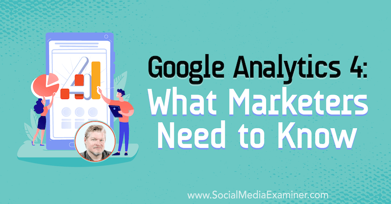 Google Analytics 4: Sosyal Medya Pazarlama Podcast'inde Chris Mercer'in analizlerini içeren Pazarlamacıların Bilmesi Gerekenler.