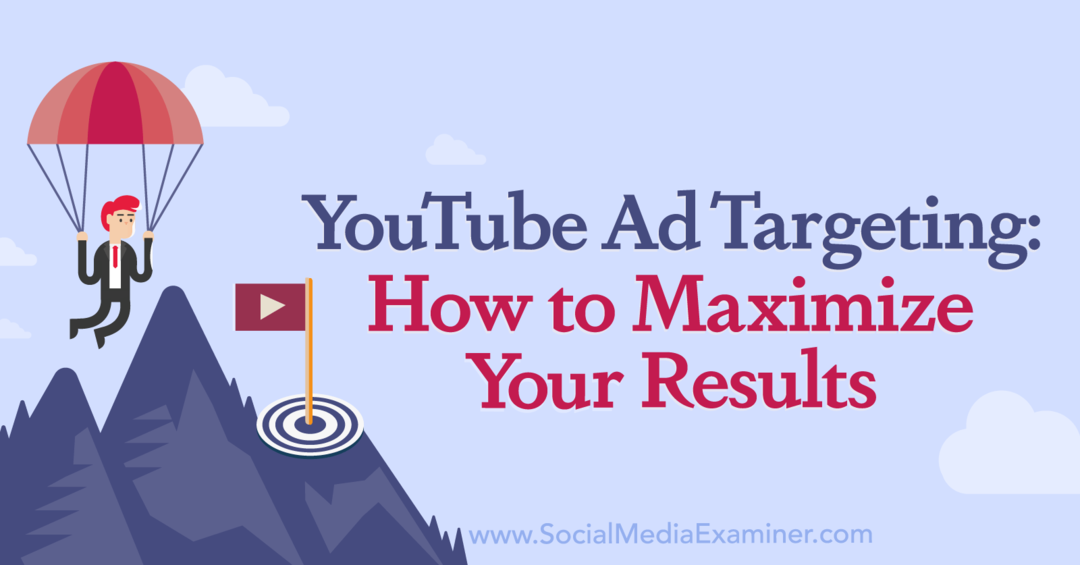 YouTube Reklam Hedefleme: Social Media Examiner ile Sonuçlarınızı Nasıl En Üst Düzeye Çıkarırsınız?