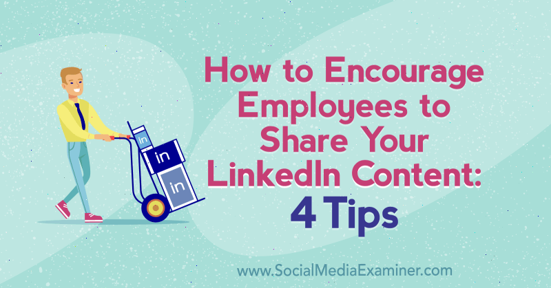 Çalışanları LinkedIn İçeriğinizi Paylaşmaya Nasıl Teşvik Edebilirsiniz: Luan Wise'dan Sosyal Medya İnceleyicisi hakkında 4 İpucu.
