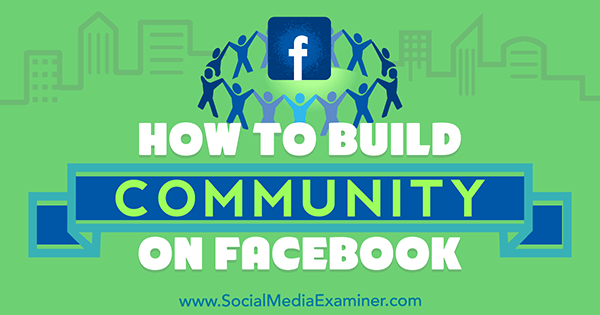 Facebook'ta Nasıl Topluluk Oluşturulur, Lizzie Davey tarafından Sosyal Medya Examiner.