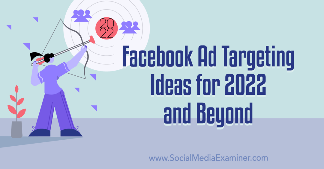 2022 ve Ötesi için Facebook Reklam Hedefleme Fikirleri: Sosyal Medya İnceleyicisi