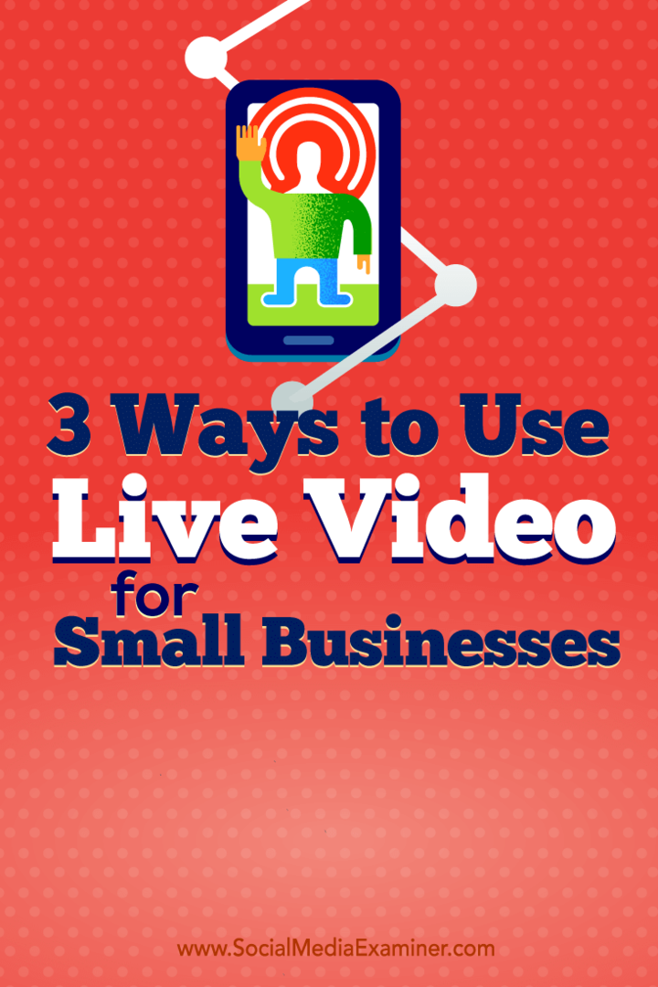 Küçük işletme sahiplerinin canlı videoyu kullanmak için kullandığı üç yöntemle ilgili ipuçları.