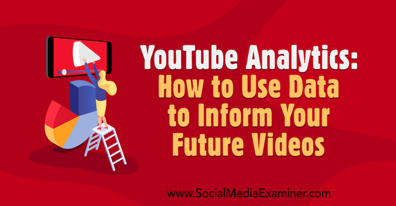 YouTube Analytics: Gelecekteki Videolarınızı Bilgilendirmek İçin Veriler Nasıl Kullanılır Yazan Anne Popolizio, Sosyal Medya Examiner.
