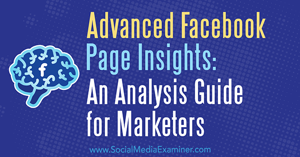 Advanced Facebook Page Insights: Social Media Examiner üzerine Jill Holtz tarafından Pazarlamacılar için bir Analiz Kılavuzu