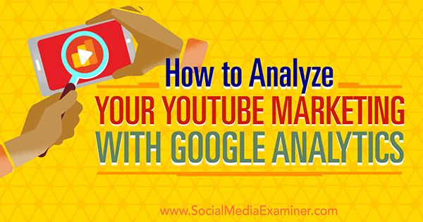 google analytics kullanarak youtube pazarlama etkinliğini ölçün