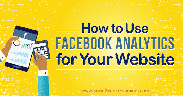Sosyal Medya Examiner'da Kristi Hines tarafından Web Siteniz için Facebook Analytics Nasıl Kullanılır.