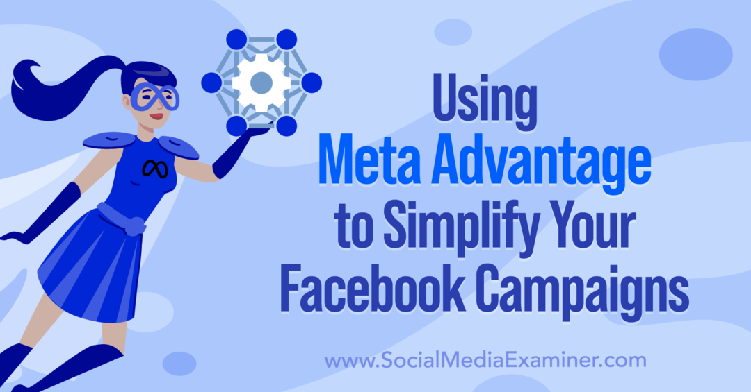Anna Sonnenberg'in Social Media Examiner'da Facebook Kampanyalarınızı Basitleştirmek için Meta Avantajı Kullanma.