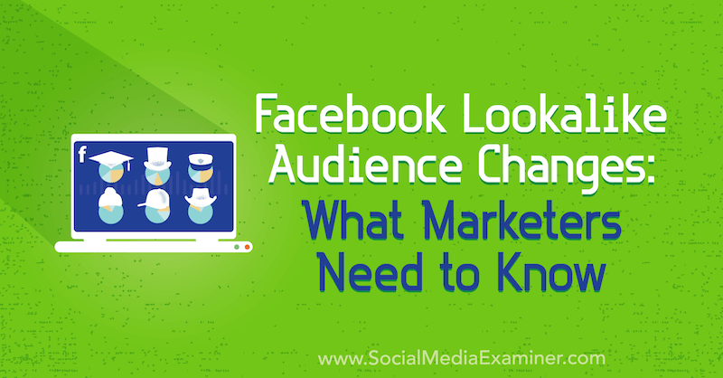 Facebook Lookalike Audience Changes: What Marketers Need to Know by Charlie Lawrance on Social Media Examiner.