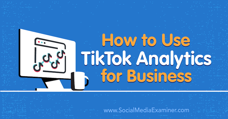 TikTok Analytics for Business, Sosyal Medya Examiner'da Rachel Pedersen'i Nasıl Kullanır?