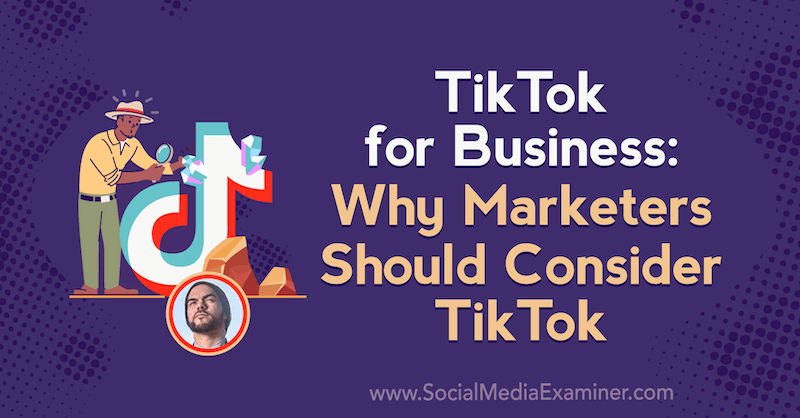 TikTok for Business: Pazarlamacılar Neden Sosyal Medya Pazarlama Podcast'inde Michael Sanchez'in görüşlerini içeren TikTok'u Düşünmeli.