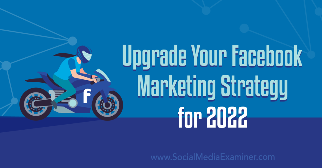 2022 için Facebook Pazarlama Stratejinizi Yükseltin: Sosyal Medya Denetçisi
