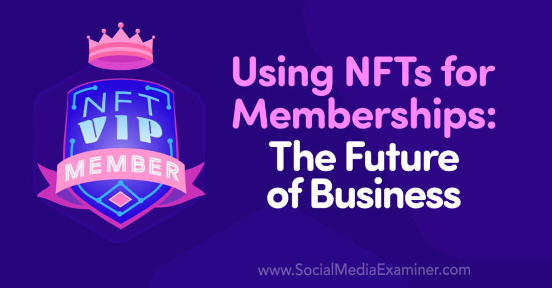 Üyelikler için NFT'leri Kullanma: İşletmenin Geleceği: Sosyal Medya İnceleyicisi