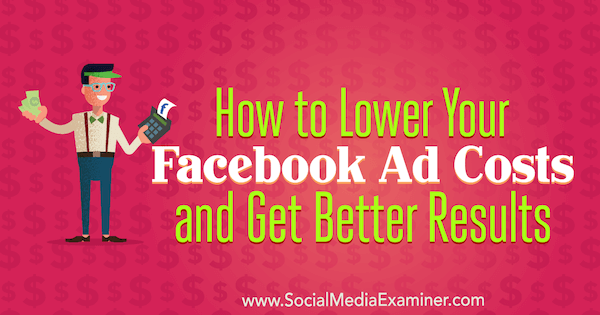 Facebook Reklam Maliyetlerinizi Nasıl Düşürürsünüz ve Daha İyi Sonuçlar Elde Edersiniz by Amanda Bond Sosyal Medya Examiner.
