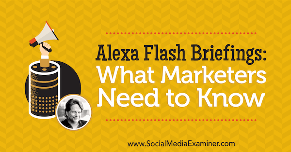 Alexa Flash Briefings: Social Media Marketing Podcast'te Chris Brogan'dan bilgiler içeren Pazarlamacıların Bilmesi Gerekenler.